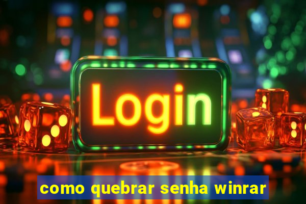 como quebrar senha winrar